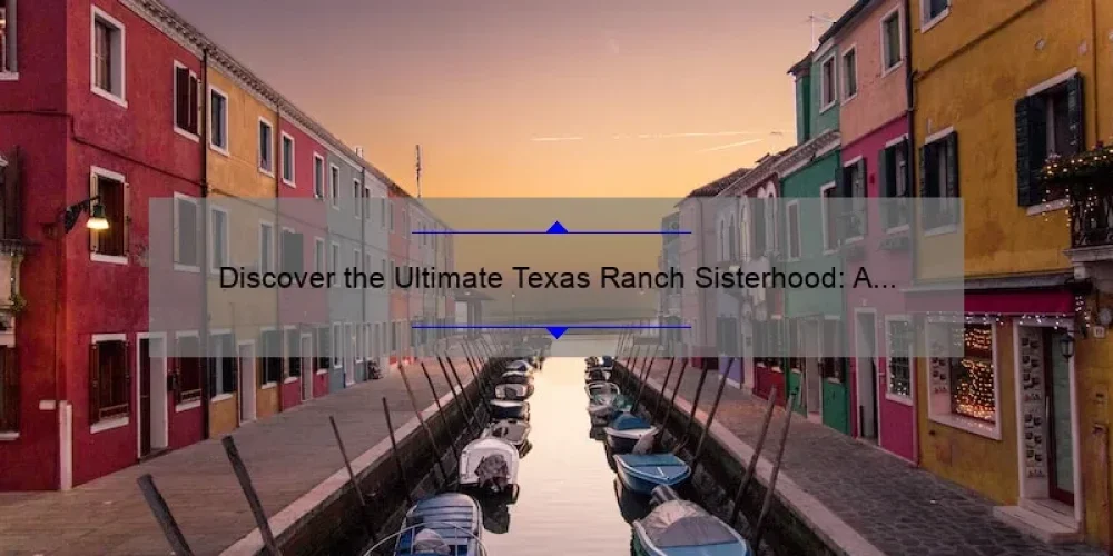 Discover the Ultimate Texas Ranch Sisterhood: A Guide to Building Bonds, Solving Problems, and Making Memories [with Stats and Stories]