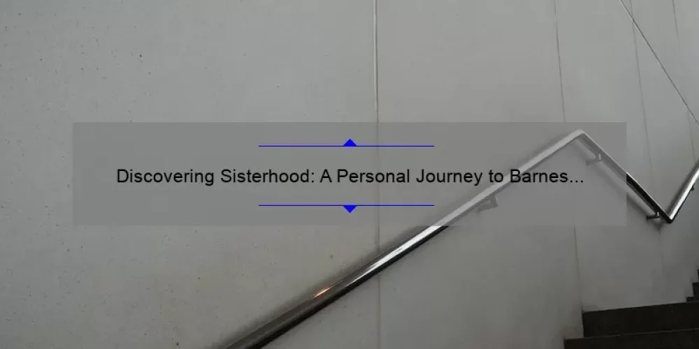 Discovering Sisterhood: A Personal Journey to Barnes and Noble [With Helpful Tips and Stats]