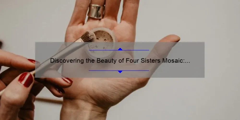 Discovering the Beauty of Four Sisters Mosaic: How to Make Reservations for a Memorable Experience