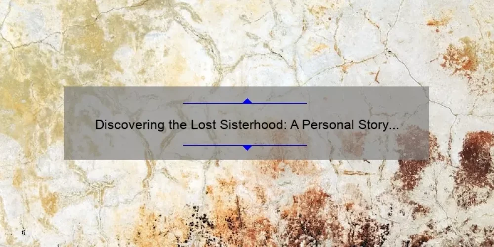 Discovering the Lost Sisterhood: A Personal Story and Practical Guide [with Statistics and Tips]