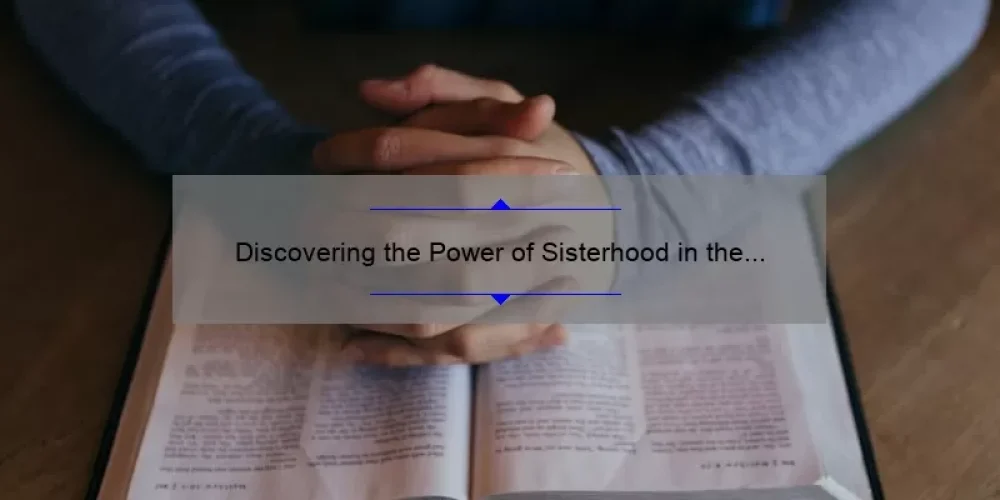 Discovering the Power of Sisterhood in the Bible: Inspiring Stories, Practical Tips, and Surprising Statistics [Examples of Sisterhood]