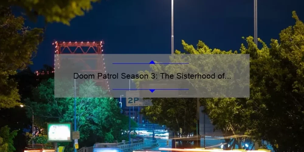 Doom Patrol Season 3: The Sisterhood of Dada – A Story of Chaos and Redemption [Expert Tips and Stats]