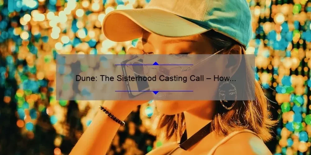 Dune: The Sisterhood Casting Call – How to Audition, Stats, and More [Ultimate Guide for Aspiring Actresses]