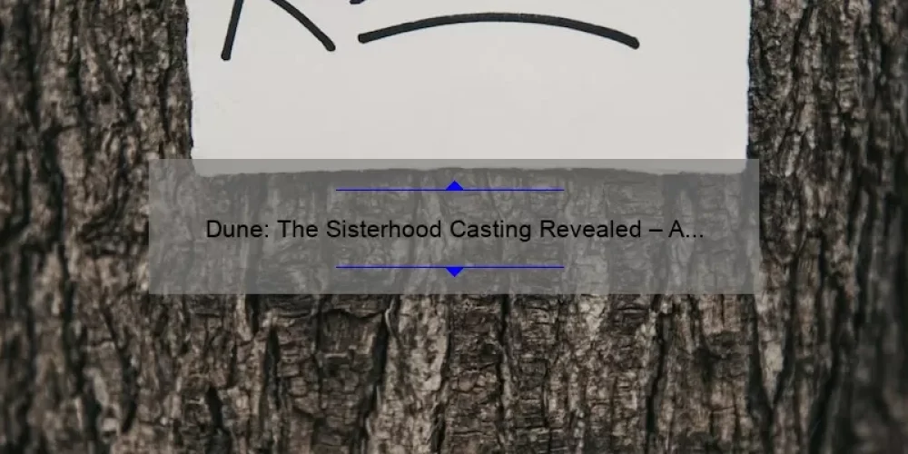 Dune: The Sisterhood Casting Revealed – A Behind-the-Scenes Look at the Cast, Stats, and Solutions for Fans [2021 Update]