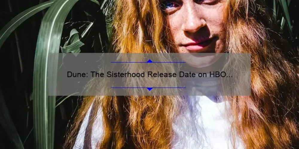 Dune: The Sisterhood Release Date on HBO Revealed [Exclusive Story and Useful Information with Numbers and Stats] – A Must-Read for Sci-Fi Fans!