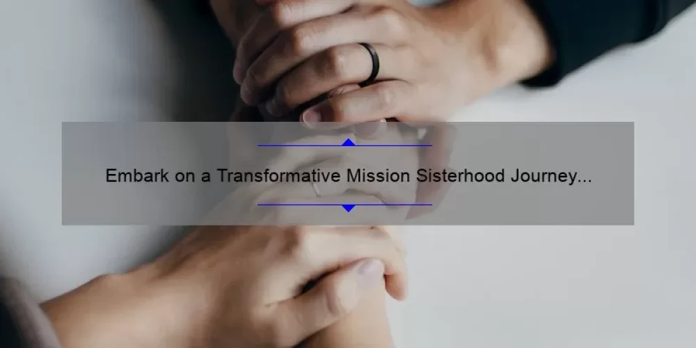 Embark on a Transformative Mission Sisterhood Journey [Free PDF Included]: A Story of Empowerment, Tips, and Stats for Women Seeking Connection and Support