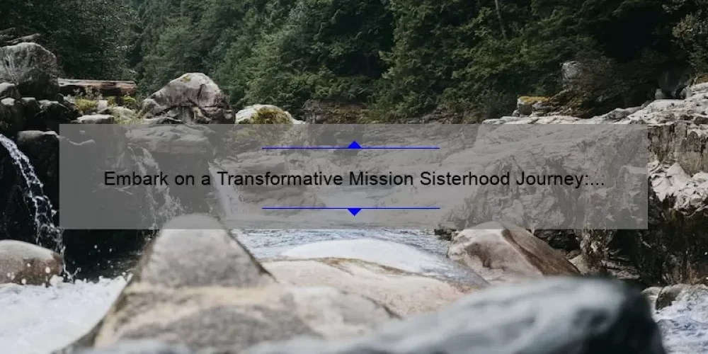 Embark on a Transformative Mission Sisterhood Journey: Discover Tips, Stats, and Stories [Keyword]