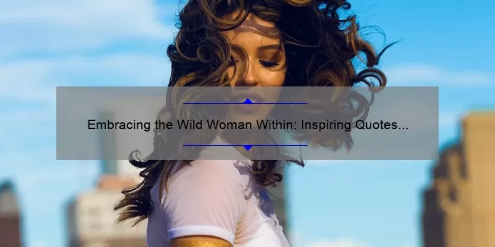 Embracing the Wild Woman Within: Inspiring Quotes from the Sisterhood