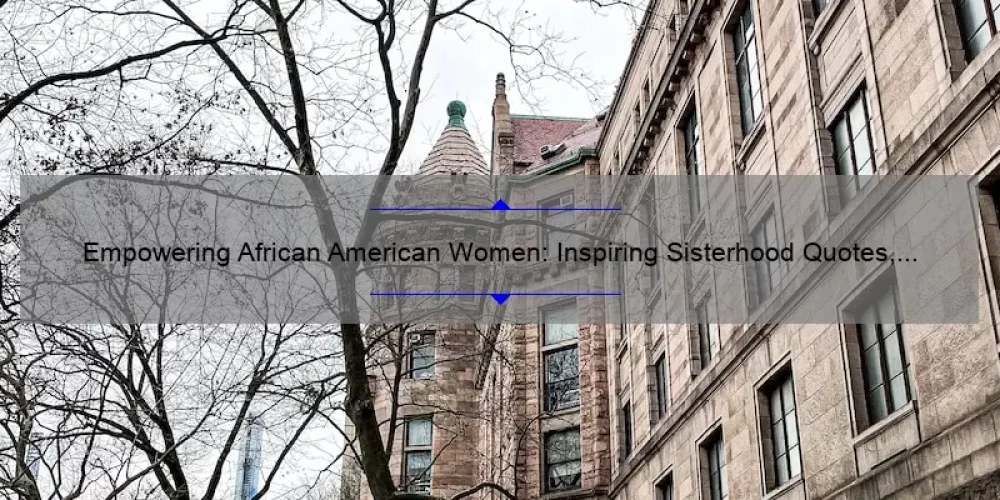 Empowering African American Women: Inspiring Sisterhood Quotes, Tips, and Stats [Ultimate Guide]