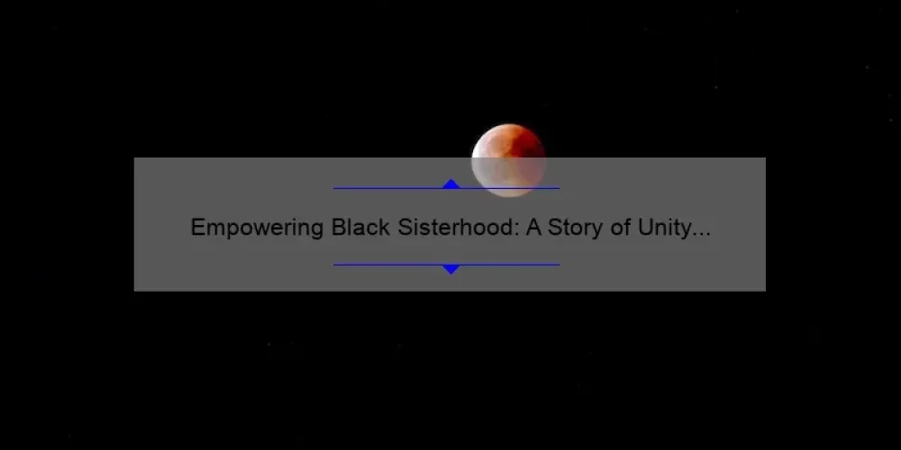 Empowering Black Sisterhood: A Story of Unity and Support [With Tips and Stats on Finding and Sharing Images]