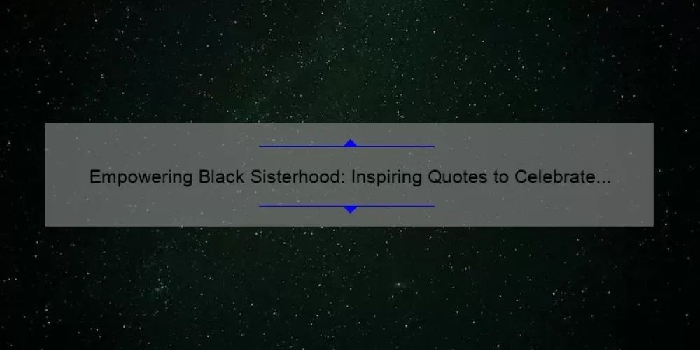 Empowering Black Sisterhood: Inspiring Quotes to Celebrate the Bond Between Sisters