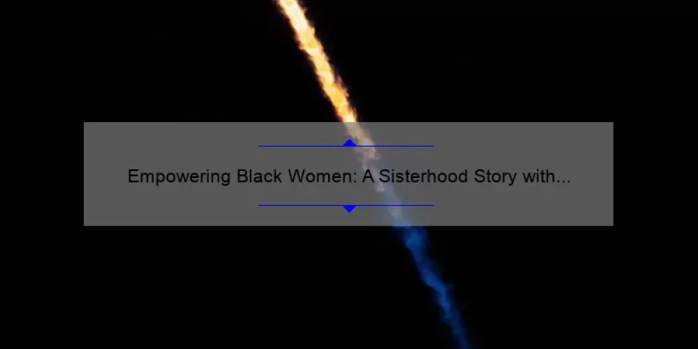 Empowering Black Women: A Sisterhood Story with Actionable Tips [Statistics and Solutions]