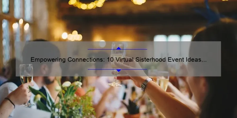 Empowering Connections: 10 Virtual Sisterhood Event Ideas to Strengthen Bonds