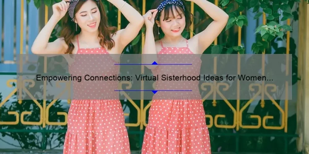Empowering Connections: Virtual Sisterhood Ideas for Women Everywhere
