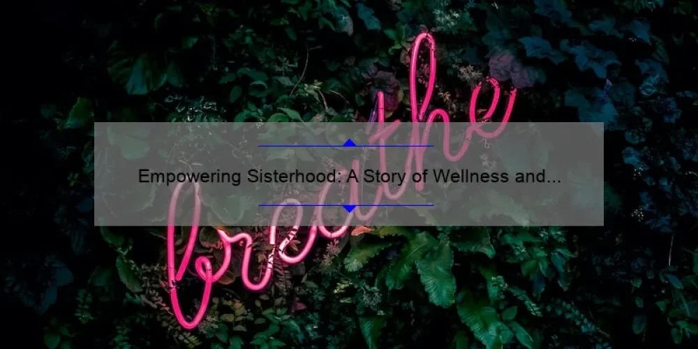 Empowering Sisterhood: A Story of Wellness and Family Counseling [5 Tips for Solving Your Problems]