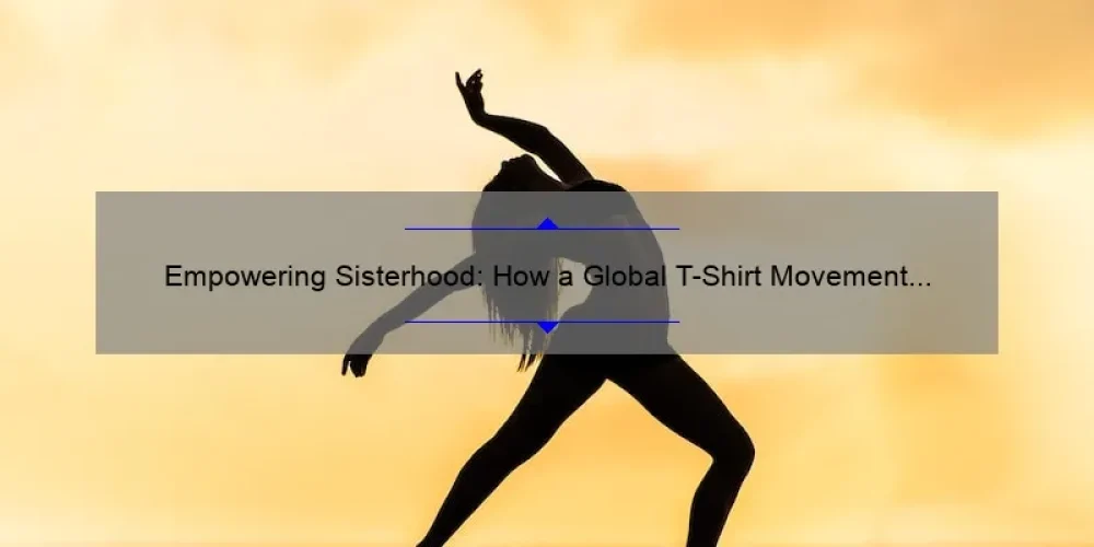 Empowering Sisterhood: How a Global T-Shirt Movement by Dior is Making a Difference [Stats & Tips]