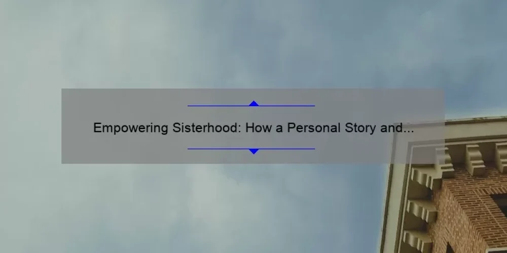 Empowering Sisterhood: How a Personal Story and Statistics Can Help You Deliver a Powerful Speech [Tips and Tricks]