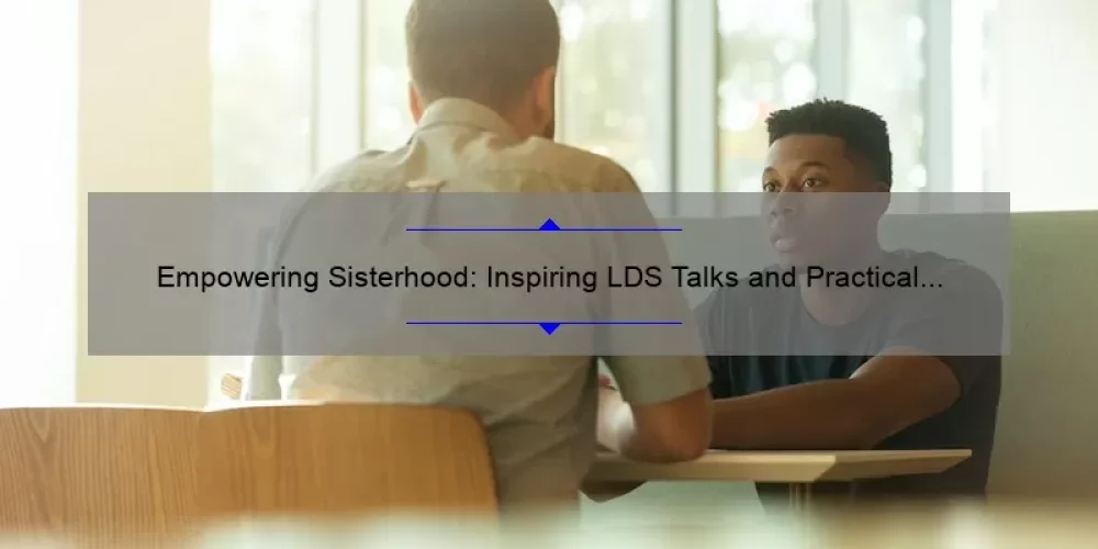 Empowering Sisterhood: Inspiring LDS Talks and Practical Tips [Including Statistics and Stories]
