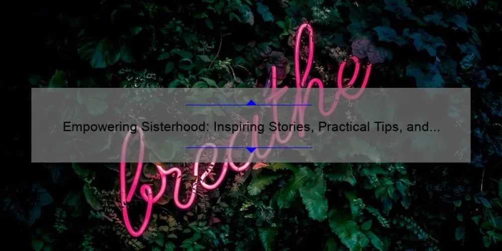 Empowering Sisterhood: Inspiring Stories, Practical Tips, and Surprising Stats [Blog]
