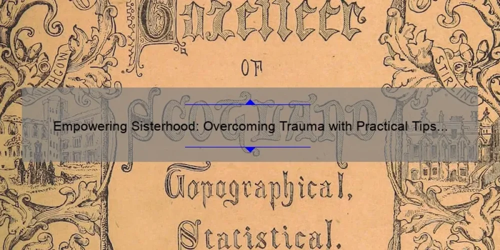 Empowering Sisterhood: Overcoming Trauma with Practical Tips [Statistics and Personal Stories]