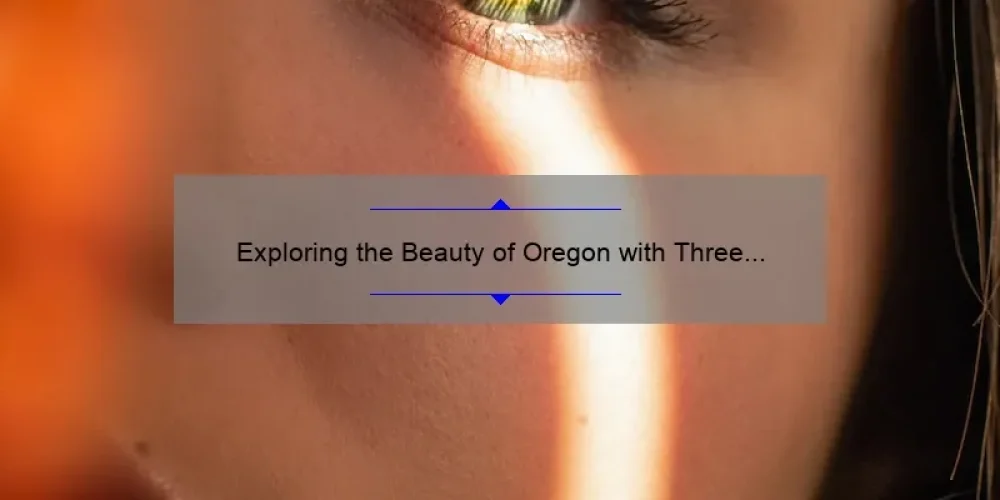 Exploring the Beauty of Oregon with Three Sisters: A Journey of Adventure and Bonding