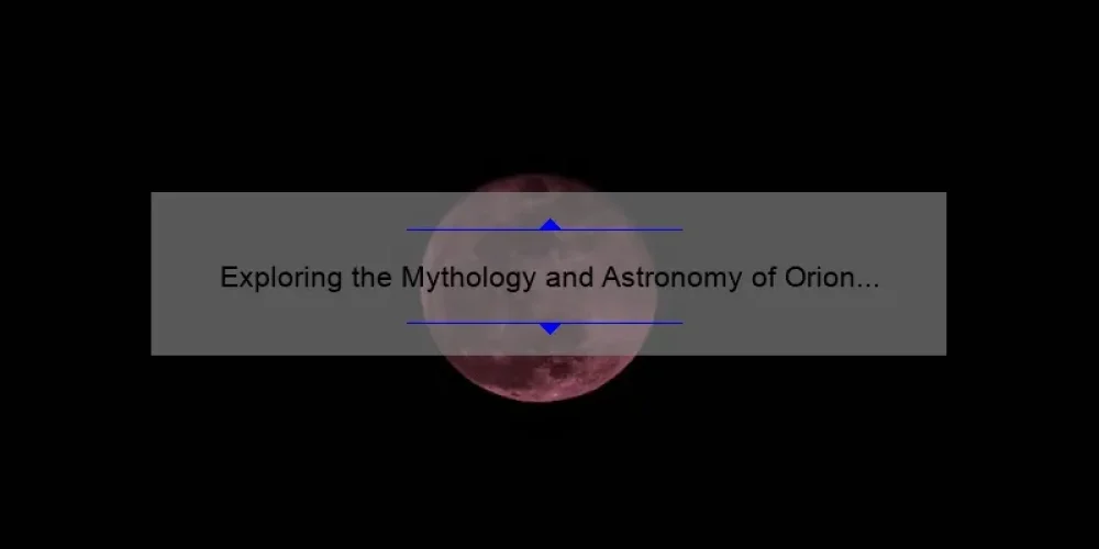 Exploring the Mythology and Astronomy of Orion and the Seven Sisters