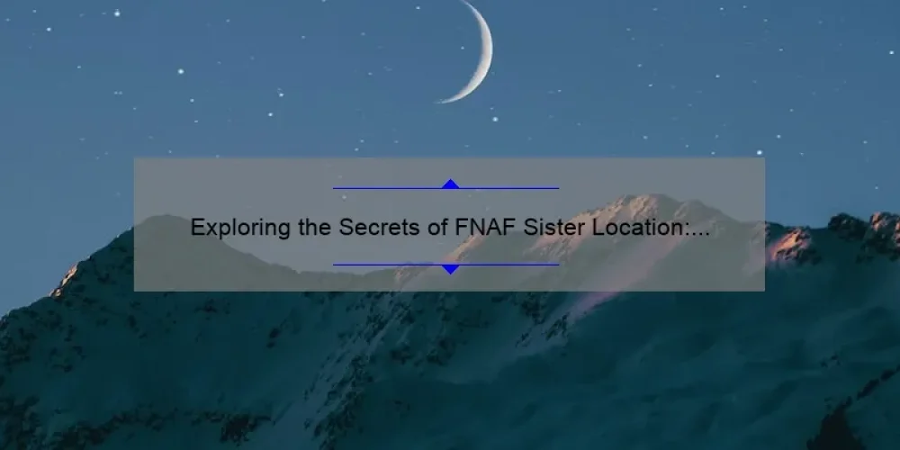Exploring the Secrets of FNAF Sister Location: A Guide to Surviving the Night