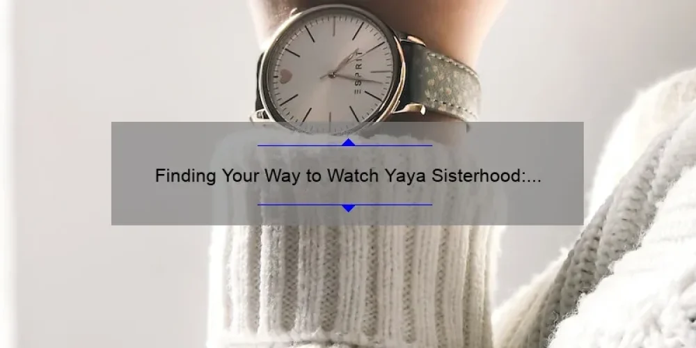 Finding Your Way to Watch Yaya Sisterhood: A Guide to Streaming and Rental Options