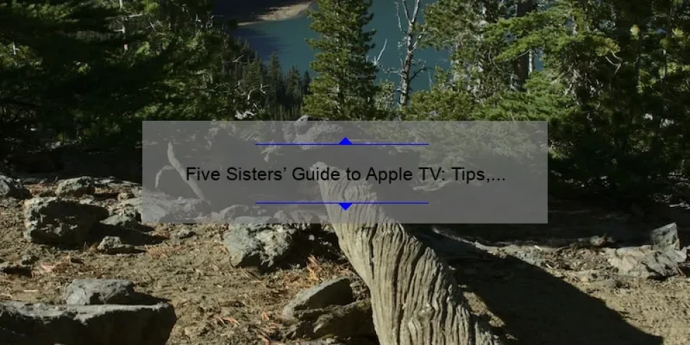 Five Sisters' Guide to Apple TV: Tips, Tricks, and Must-Watch Shows