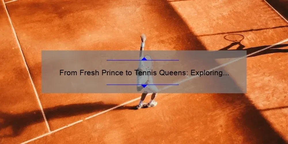 From Fresh Prince to Tennis Queens: Exploring the Connection Between Will Smith and the Williams Sisters