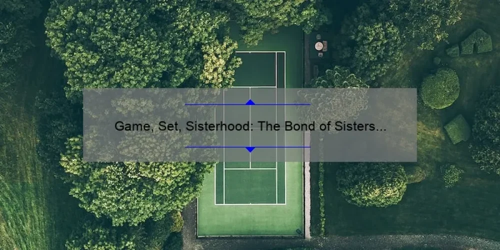 Game, Set, Sisterhood: The Bond of Sisters in Tennis