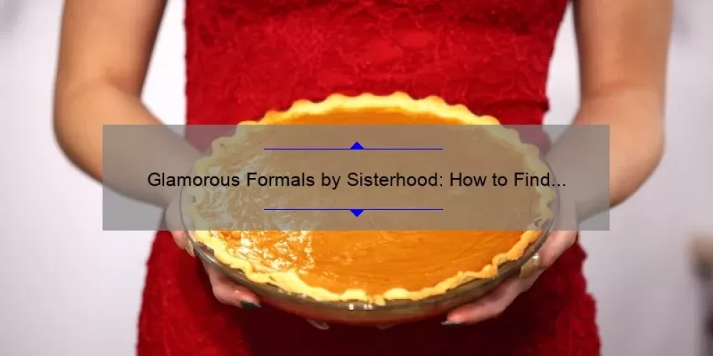 Glamorous Formals by Sisterhood: How to Find the Perfect Dress [Expert Tips and Stats]