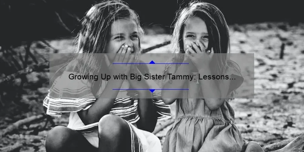 Growing Up with Big Sister Tammy: Lessons Learned and Memories Made