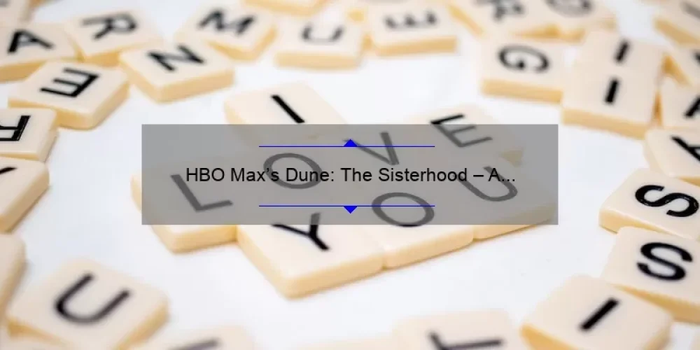 HBO Max’s Dune: The Sisterhood – A Fascinating Story, Essential Information, and Surprising Stats [Everything You Need to Know]