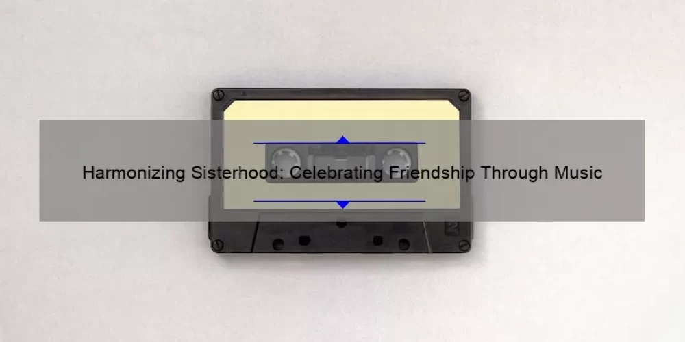 Harmonizing Sisterhood: Celebrating Friendship Through Music