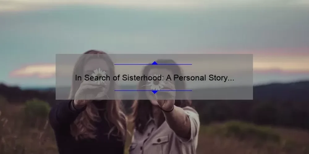 In Search of Sisterhood: A Personal Story and Practical Guide [With Stats and Solutions] for Women Seeking Connection and Support