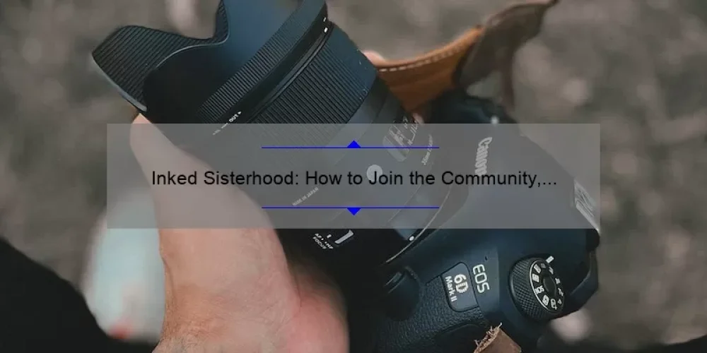 Inked Sisterhood: How to Join the Community, Hear Inspiring Stories, and Find the Best Tattoo Artists [A Comprehensive Guide]
