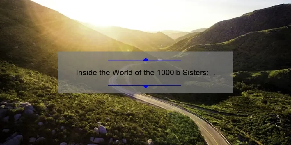 Inside the World of the 1000lb Sisters: A Journey of Struggle and Triumph