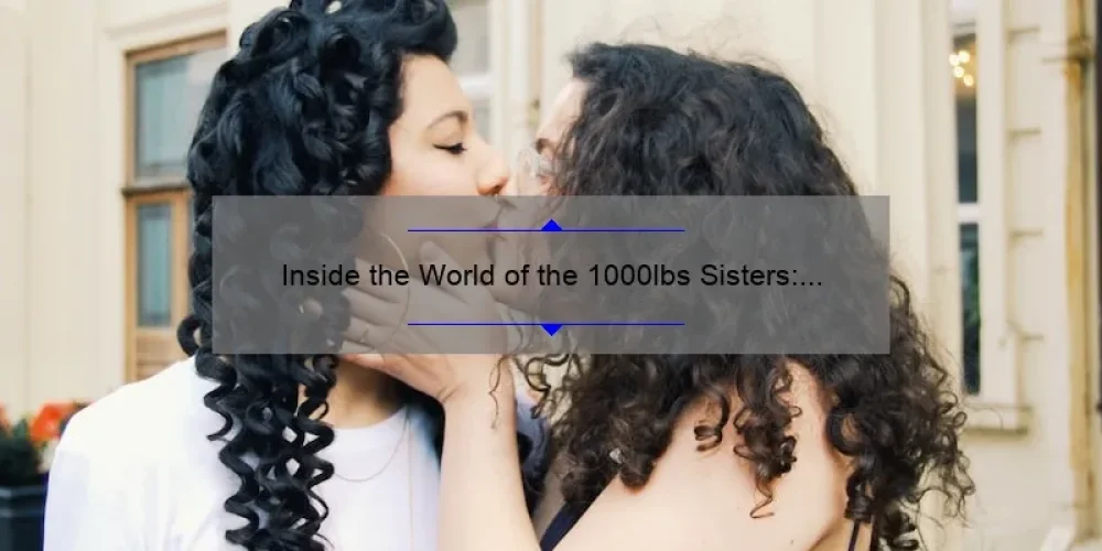 Inside the World of the 1000lbs Sisters: A Journey of Love, Struggle, and Triumph