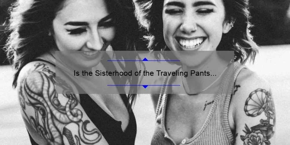 Is the Sisterhood of the Traveling Pants Available on Netflix? Find Out Here!