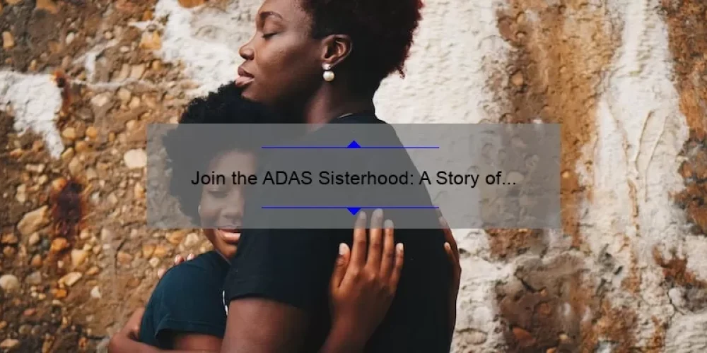 Join the ADAS Sisterhood: A Story of Empowerment and Support [5 Ways to Build Strong Female Connections]