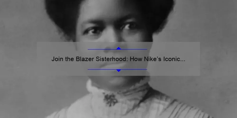 Join the Blazer Sisterhood: How Nike’s Iconic Shoe Empowers Women [Stats + Tips]