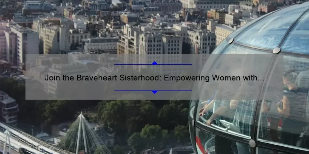 Join the Braveheart Sisterhood: Empowering Women with Inspiring Stories, Practical Tips, and Eye-Opening Stats [Ultimate Guide]