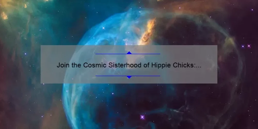 Join the Cosmic Sisterhood of Hippie Chicks: A Story of Empowerment and Connection [5 Tips for Finding Your Tribe]
