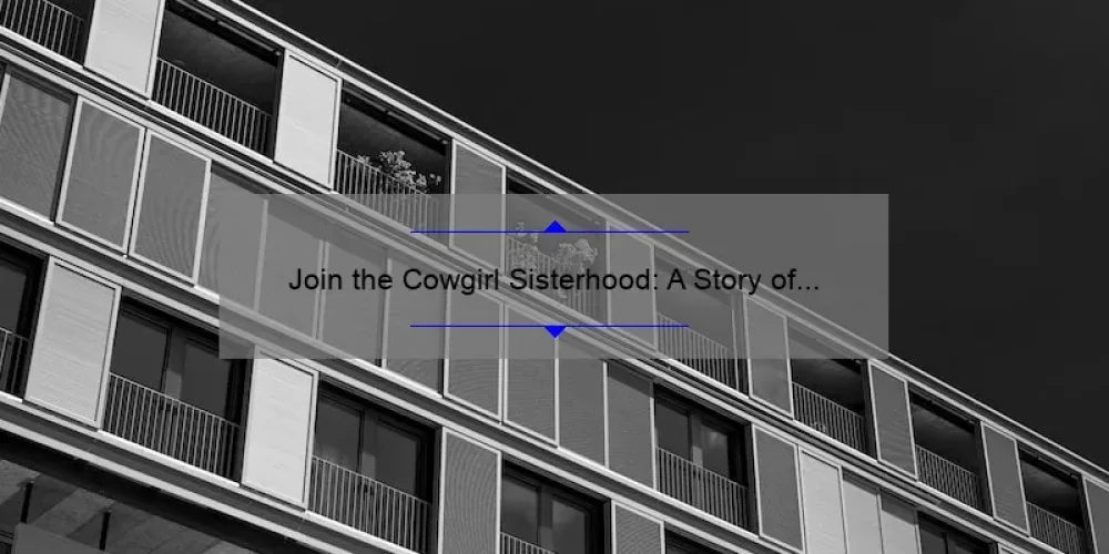 Join the Cowgirl Sisterhood: A Story of Empowerment and Camaraderie [5 Ways to Connect with Like-Minded Women]