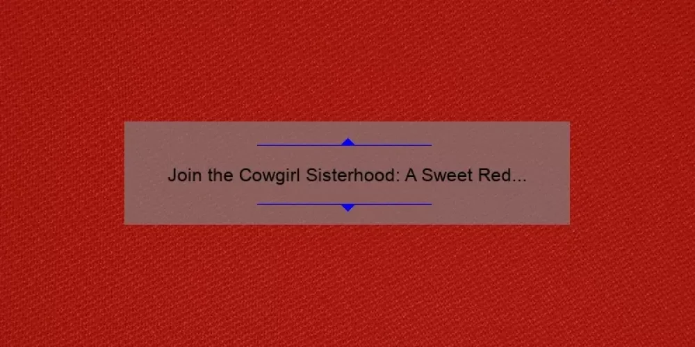Join the Cowgirl Sisterhood: A Sweet Red Wine Story with Useful Tips and Stats [Keyword]