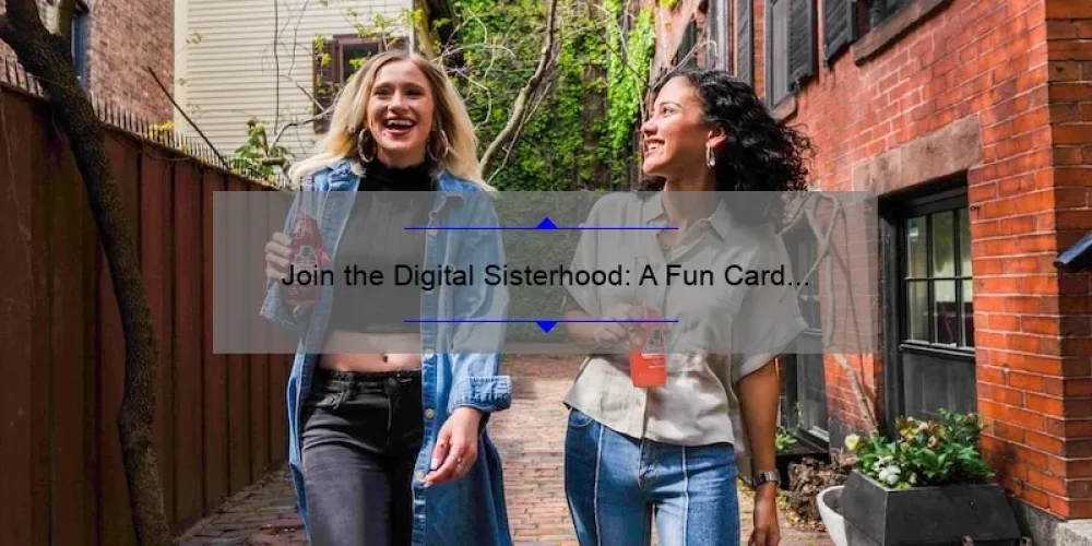 Join the Digital Sisterhood: A Fun Card Game for Women [Solving Social Isolation with Statistics and Tips]