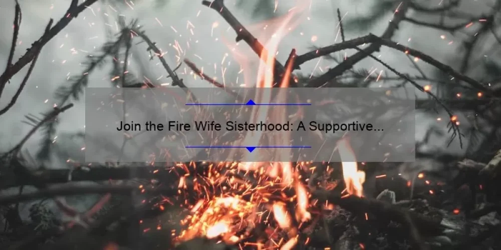 Join the Fire Wife Sisterhood: A Supportive Community for Women in the Fire Service [Real Stories, Practical Solutions, and Surprising Stats]