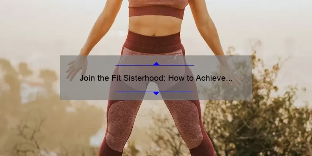 Join the Fit Sisterhood: How to Achieve Your Fitness Goals with Support, Tips, and Stats [Ultimate Guide]
