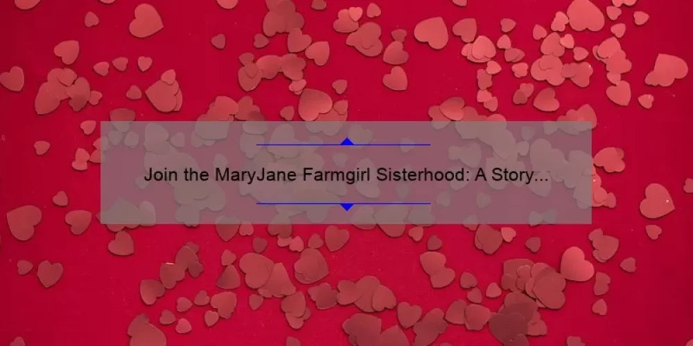 Join the MaryJane Farmgirl Sisterhood: A Story of Community, Tips, and Stats for Women Who Love Farm Life [Ultimate Guide]